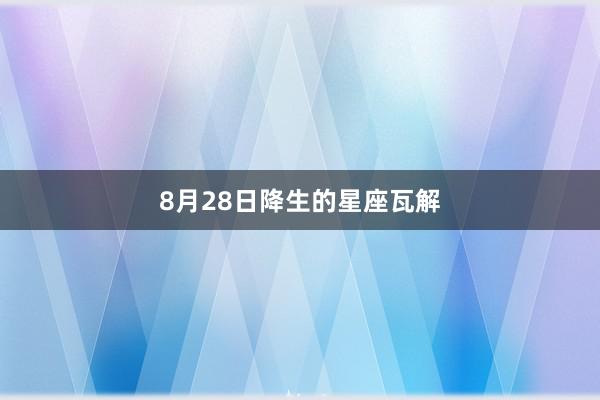 8月28日降生的星座瓦解